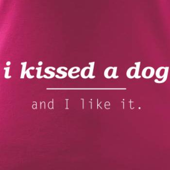 I kissed a dog and i like it