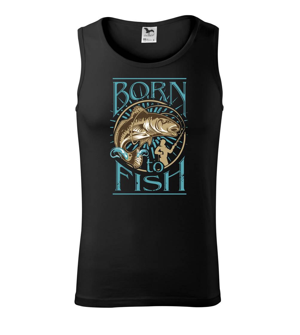 Born to fish Born to fish