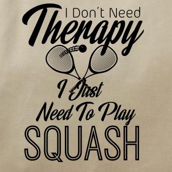 I Don't Need Therapy I Just Need To Play Squash