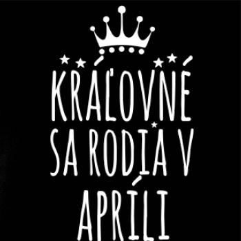 Kráľovné sa rodia v apríli