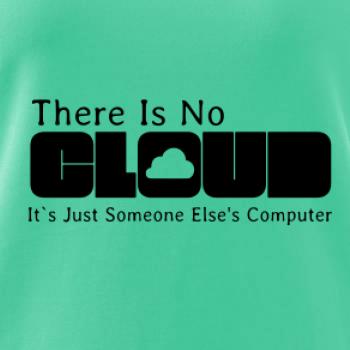 There Is No Cloud Its Just Someone Else's Computer There Is No Cloud Its Just Someone Else's Computer