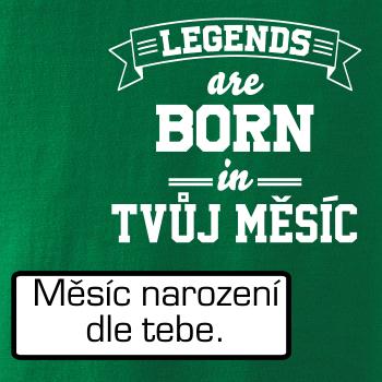 Legends are born in (Tvoj mesiac narodenia) Legends are born in (Tvoj mesiac narodenia)