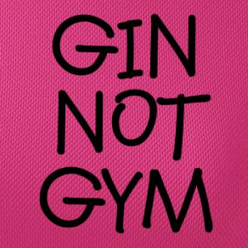 Gin not Gym Gin not Gym