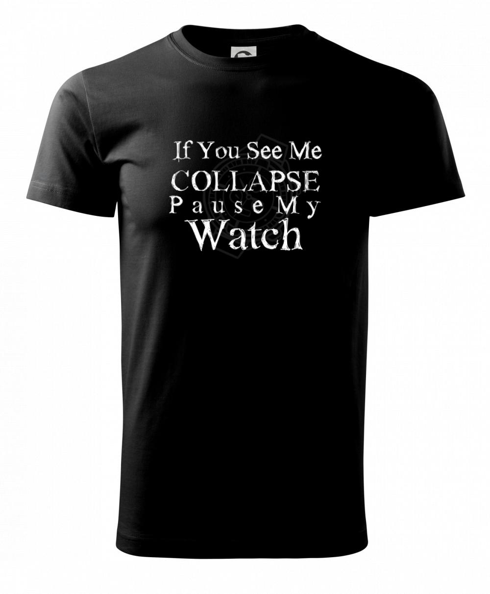 Tričká pre športovcov - if you see me collapse pause my watch - Tričko extra veľké  (5-8XL)