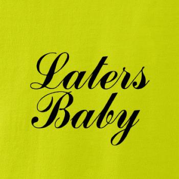 Laters baby