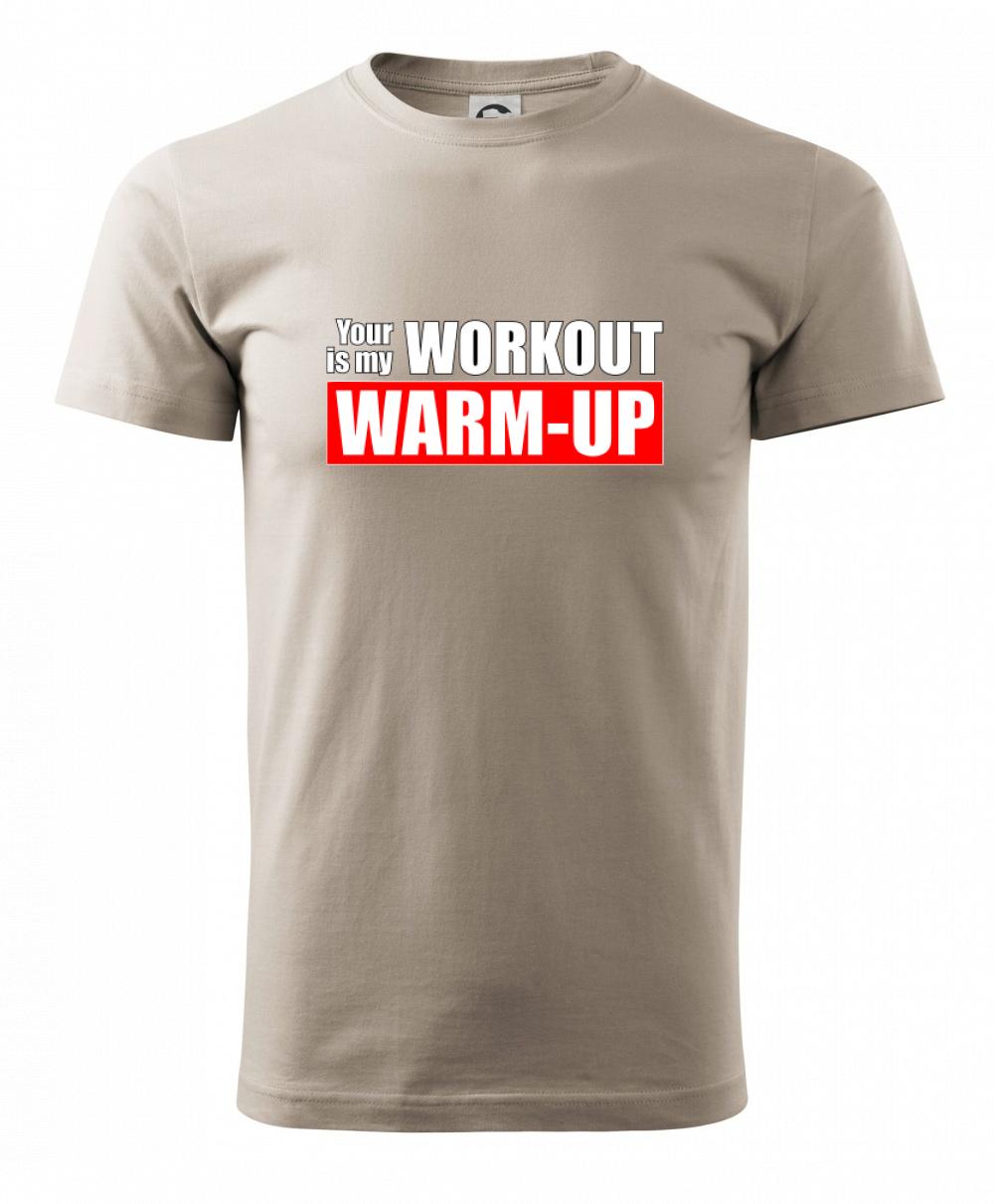Your workout is my warm up Your workout is my warm up
