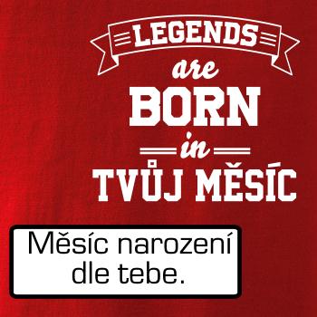 Legends are born in (Tvoj mesiac narodenia) Legends are born in (Tvoj mesiac narodenia)