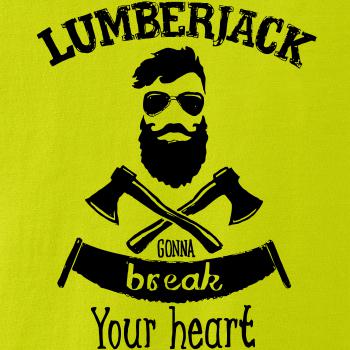 Lumberjack gonna break your hearth Lumberjack gonna break your hearth