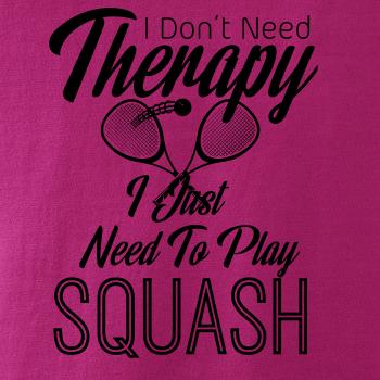 I Don't Need Therapy I Just Need To Play Squash