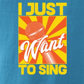 I Just Want to Sing I Just Want to Sing