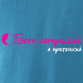 Som namyslená a hysterická!