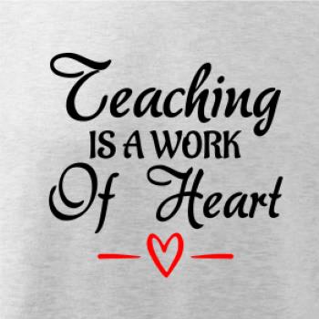 Teaching is a work of heart Teaching is a work of heart