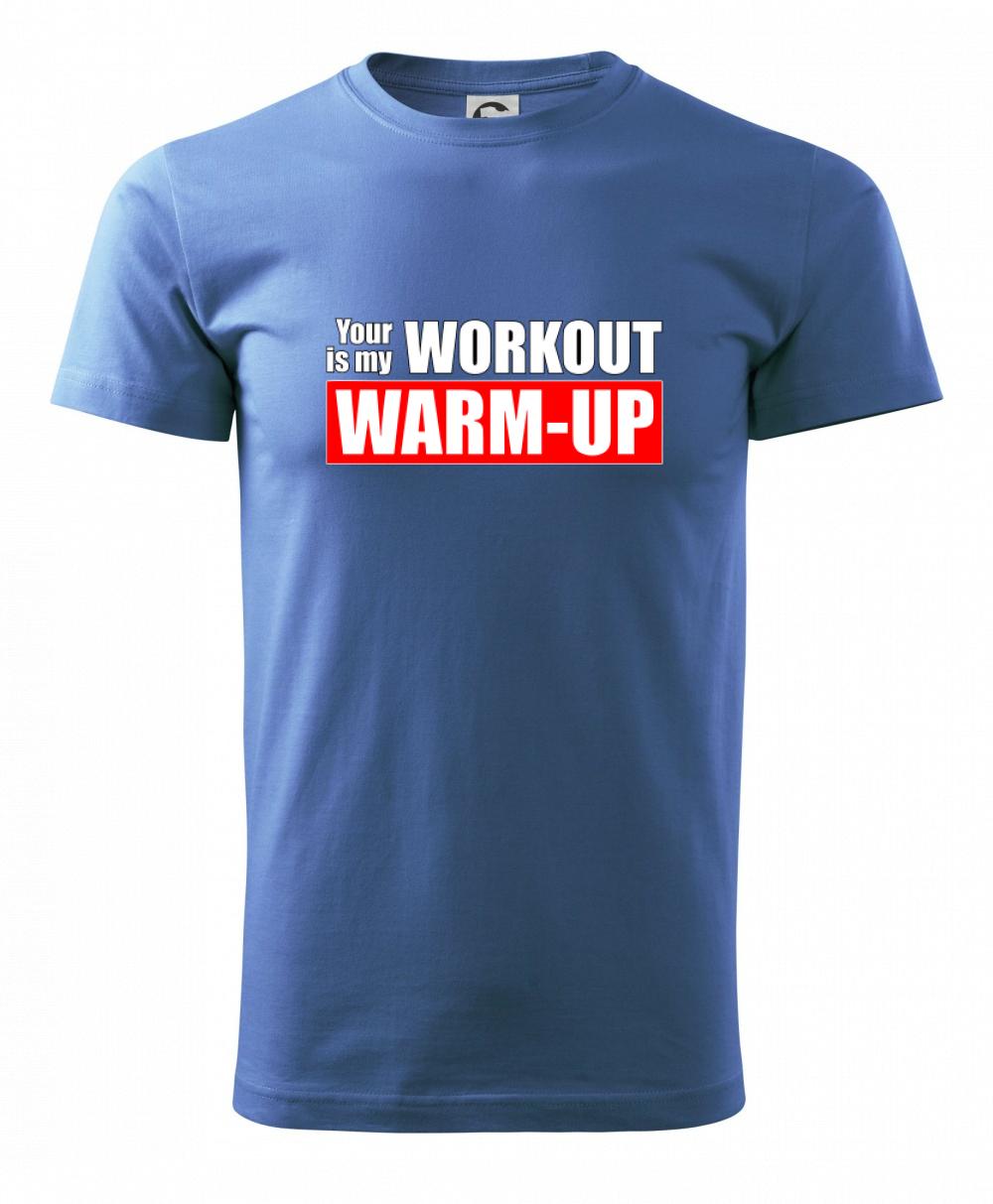 Your workout is my warm up Your workout is my warm up
