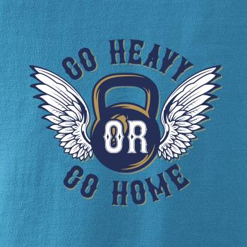 Go heavy go home