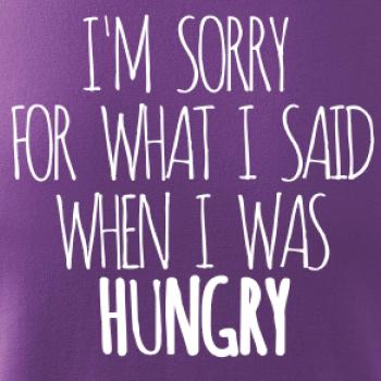 I am sorry for what i said when i was hungry I am sorry for what i said when i was hungry