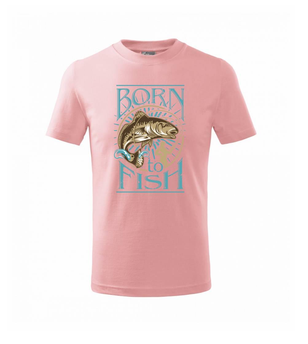 Born to fish Born to fish