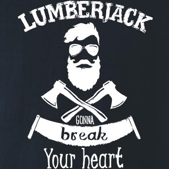 Lumberjack gonna break your hearth Lumberjack gonna break your hearth
