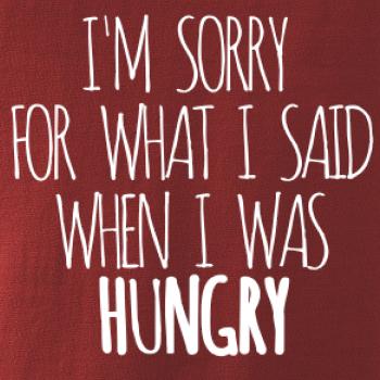 I am sorry for what i said when i was hungry