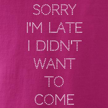 Sorry I am late i didn't want to come