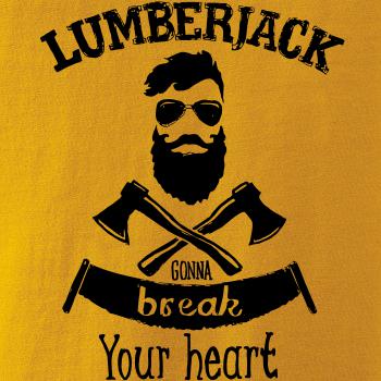 Lumberjack gonna break your hearth Lumberjack gonna break your hearth