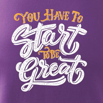 You Have to Start to be Great