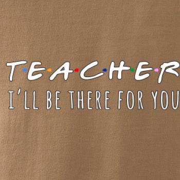 Teacher i'll be there for you Teacher i'll be there for you