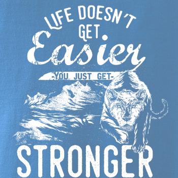 Life Doesn t Get Easier