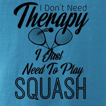 I Don't Need Therapy I Just Need To Play Squash