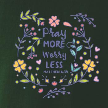 Pray more worry less Pray more worry less