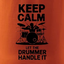 Keep Calm and Let The Drummer Handle It