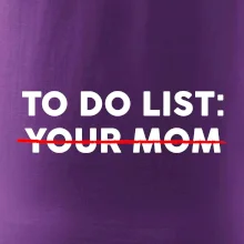 To do list: Your mom