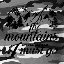 The mountains are calling and i must go The mountains are calling and i must go