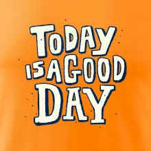 Today is a good day Today is a good day