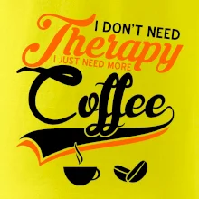 I don't need therapy coffee I don't need therapy coffee