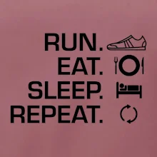 Run eat sleep repeat Run eat sleep repeat
