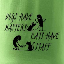 Dogs have masters, cats have staff