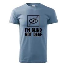 I'm blind not deaf I'm blind not deaf
