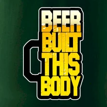 Beer built this body Beer built this body