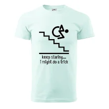 Keep staring i might do a trick Keep staring i might do a trick