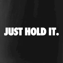 Just hold it Just hold it