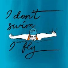 I don't swim i fly
