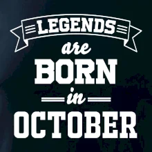 Legends are born in October Legends are born in October