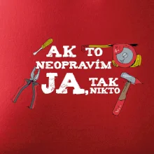 Ak to neopravim ja, tak nikto Ak to neopravim ja, tak nikto