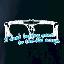 I don't belong next to the old scrap