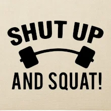 Shut up and squat
