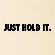 Just hold it Just hold it