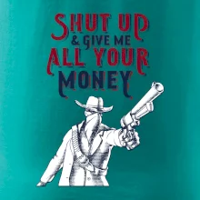 Shut Up and Give Me All Your Money Shut Up and Give Me All Your Money