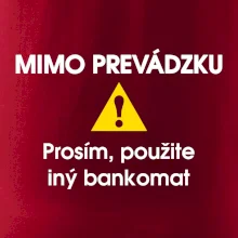 Mimo prevádzku prosím, použite iný bankomat Mimo prevádzku prosím, použite iný bankomat