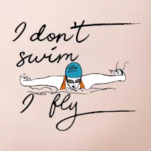 I don't swim i fly