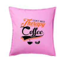 I don't need therapy coffee I don't need therapy coffee